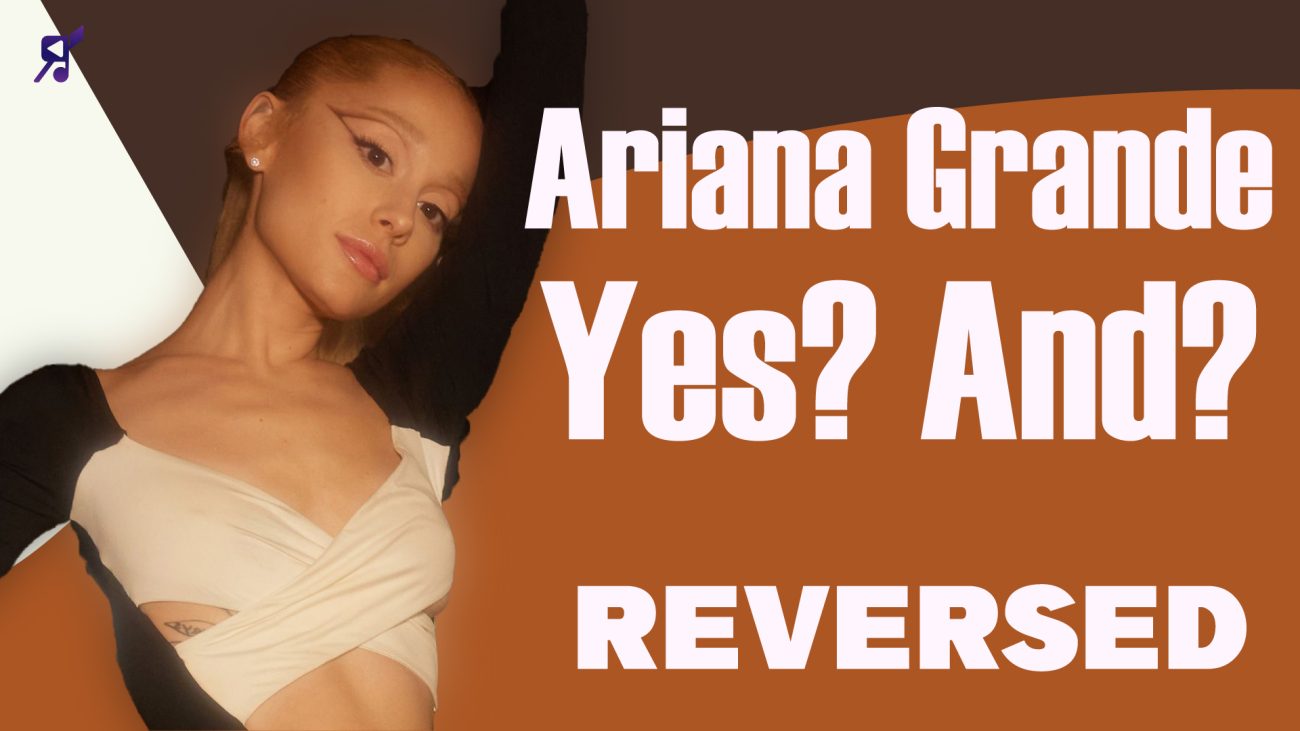 Ariana Grande yes, and? Reversed